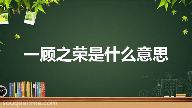 一顾之荣是什么意思 一顾之荣的拼音 一顾之荣的成语解释